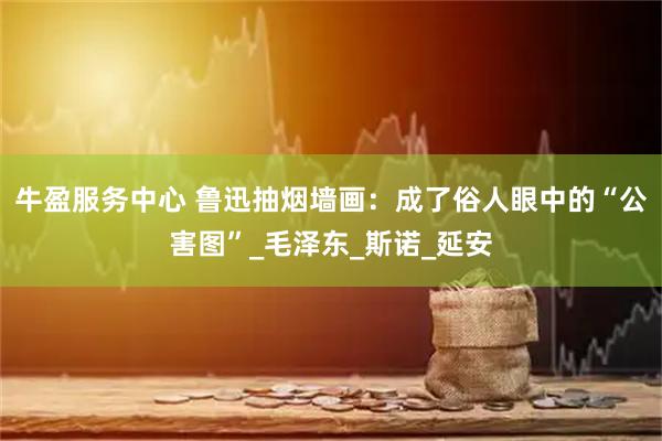 牛盈服务中心 鲁迅抽烟墙画：成了俗人眼中的“公害图”_毛泽东_斯诺_延安